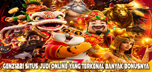 GENZ1221 Situs Judi Online Yang Terkenal Banyak Bonusnya